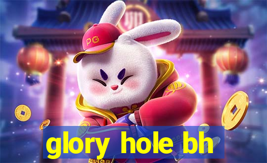 glory hole bh