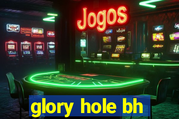 glory hole bh