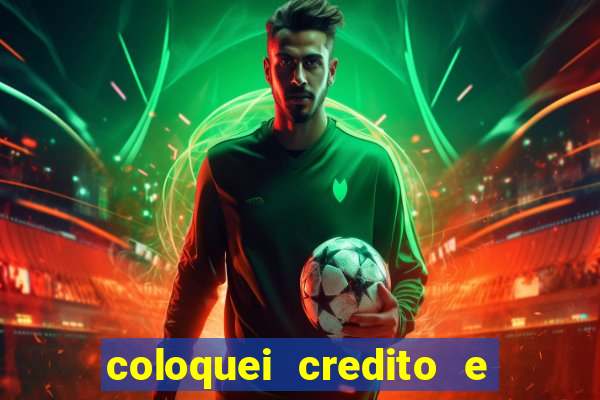 coloquei credito e nao caiu vivo