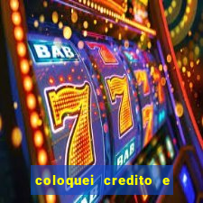 coloquei credito e nao caiu vivo