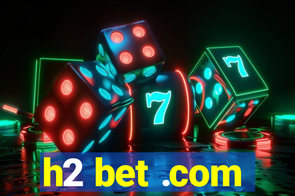 h2 bet .com