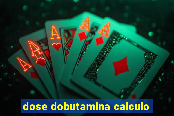 dose dobutamina calculo