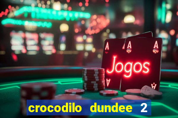 crocodilo dundee 2 filme completo dublado