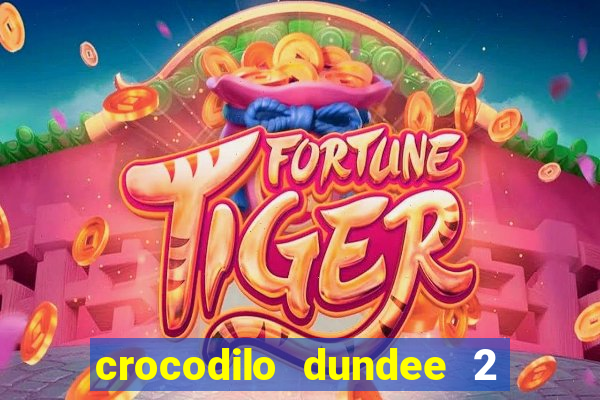 crocodilo dundee 2 filme completo dublado