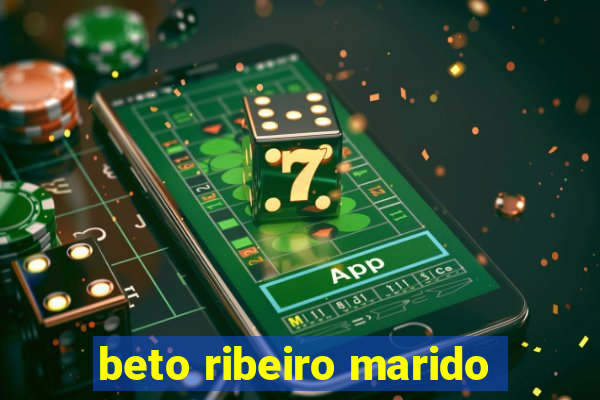 beto ribeiro marido