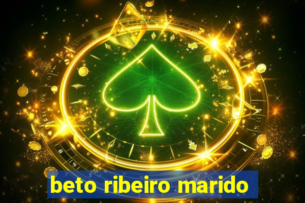 beto ribeiro marido