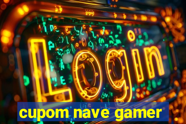 cupom nave gamer