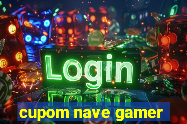 cupom nave gamer