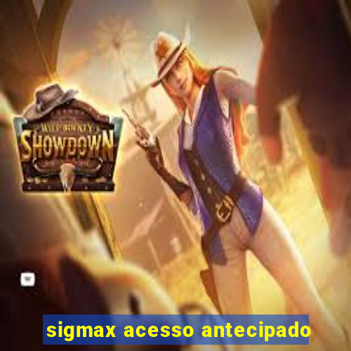 sigmax acesso antecipado