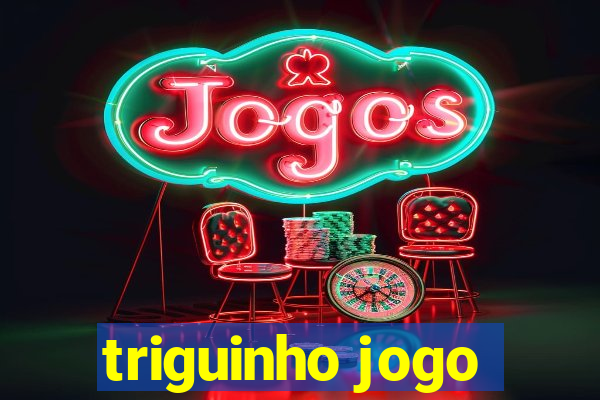 triguinho jogo