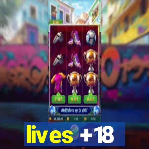 lives +18