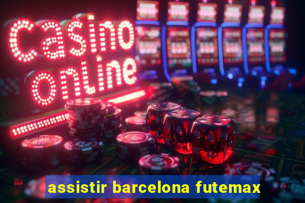 assistir barcelona futemax