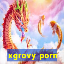 xgrovy porn