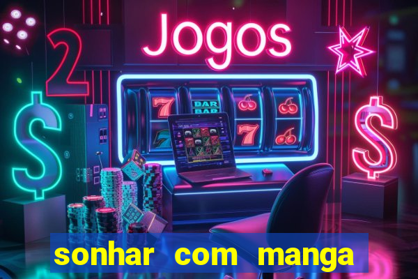 sonhar com manga madura jogo do bicho