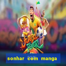 sonhar com manga madura jogo do bicho