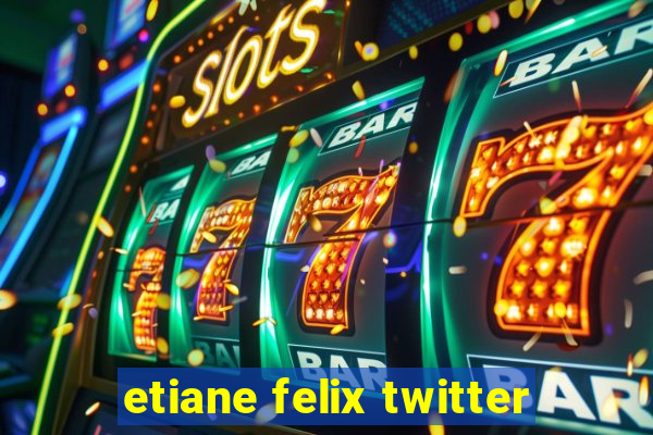 etiane felix twitter