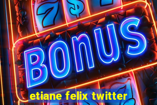 etiane felix twitter