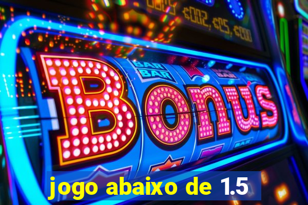 jogo abaixo de 1.5