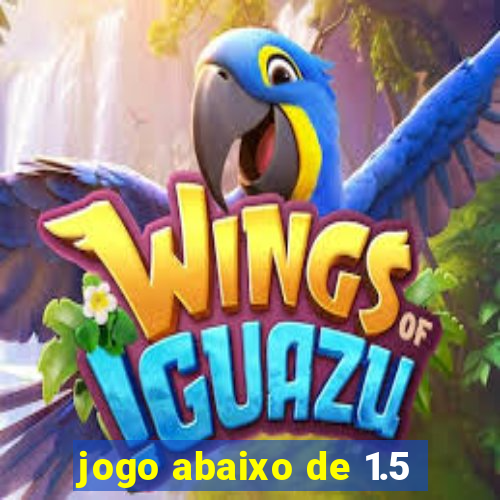 jogo abaixo de 1.5