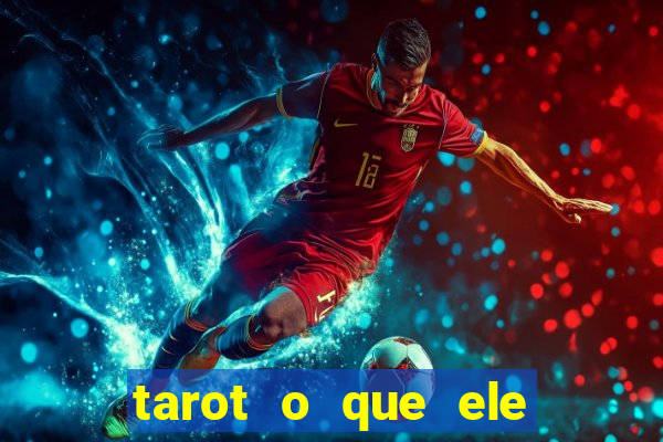 tarot o que ele sente por mim