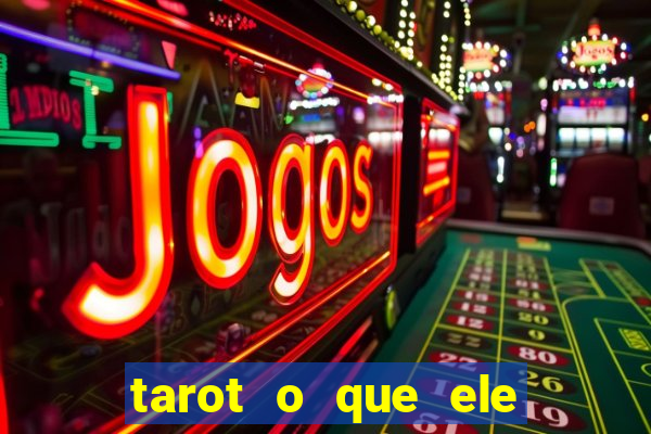 tarot o que ele sente por mim