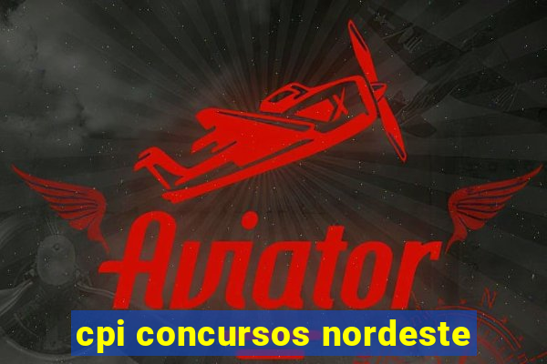 cpi concursos nordeste