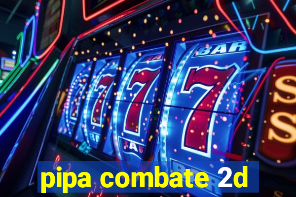 pipa combate 2d