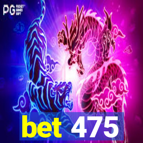 bet 475