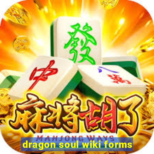 dragon soul wiki forms