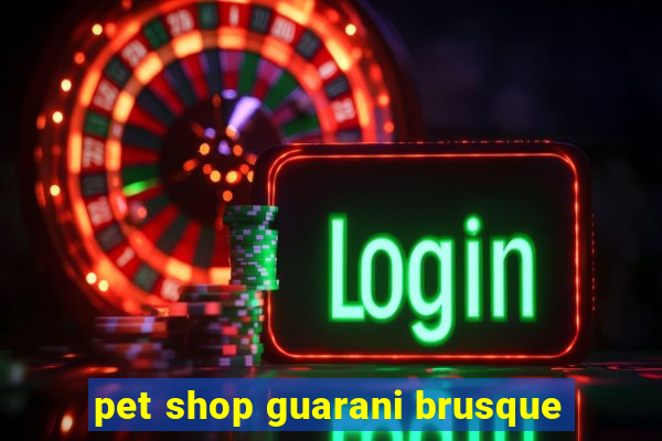 pet shop guarani brusque