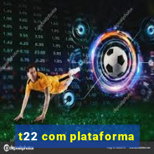 t22 com plataforma