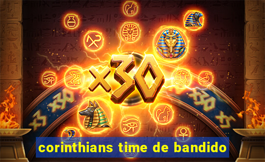 corinthians time de bandido