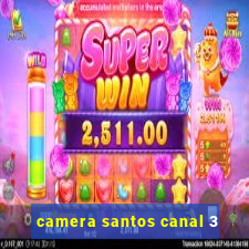 camera santos canal 3