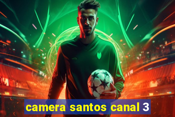 camera santos canal 3