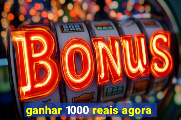 ganhar 1000 reais agora