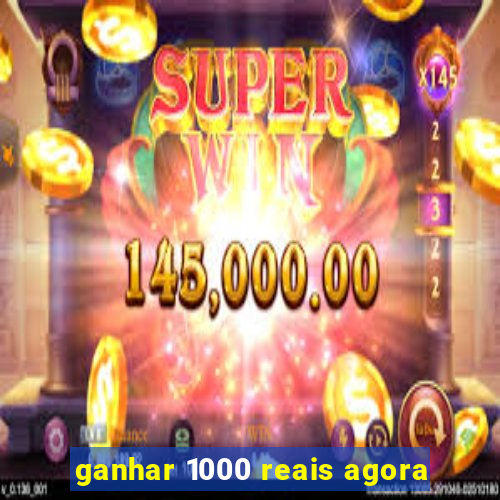 ganhar 1000 reais agora