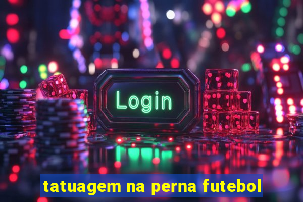 tatuagem na perna futebol