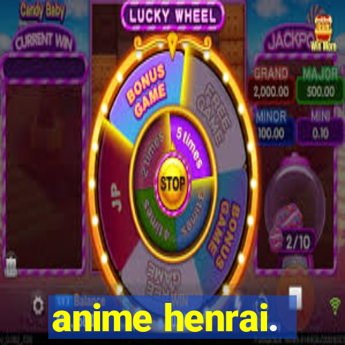 anime henrai.