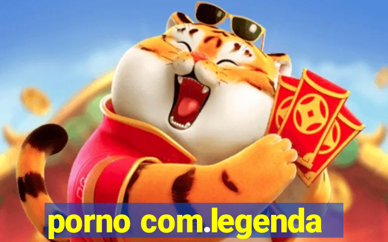 porno com.legenda