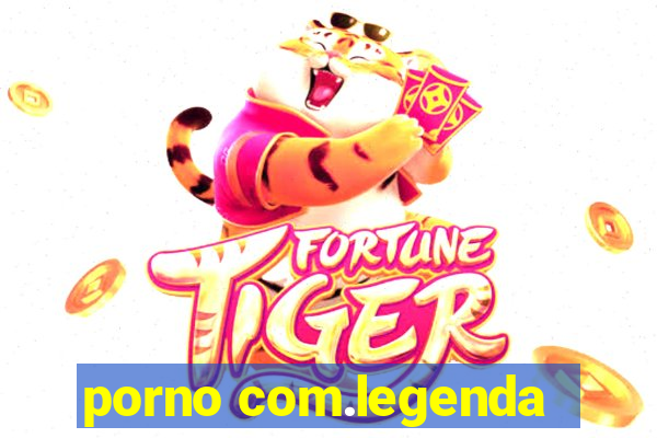 porno com.legenda