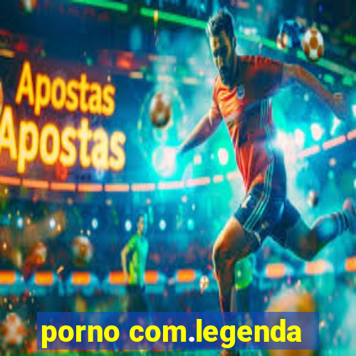 porno com.legenda