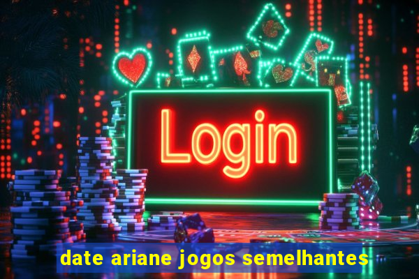 date ariane jogos semelhantes