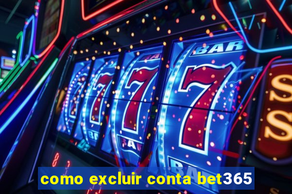 como excluir conta bet365