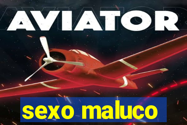 sexo maluco