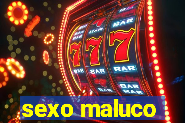 sexo maluco