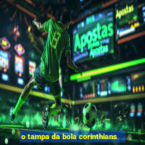 o tampa da bola corinthians