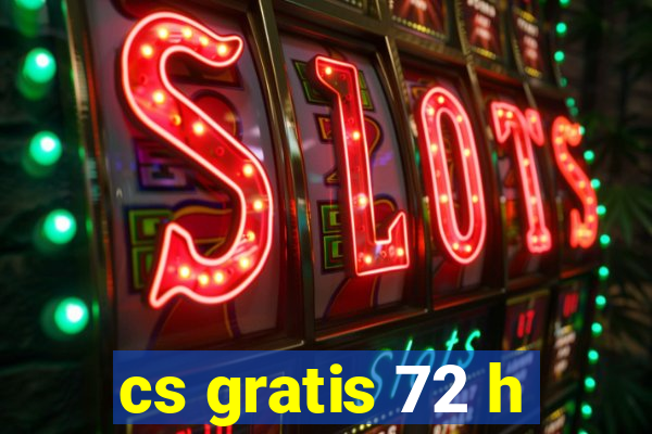 cs gratis 72 h