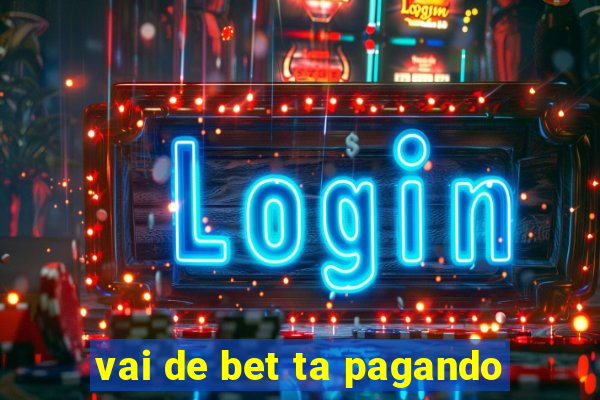 vai de bet ta pagando