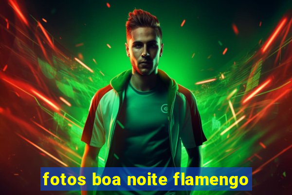 fotos boa noite flamengo