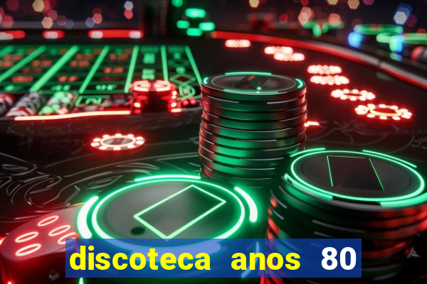 discoteca anos 80 internacional sua